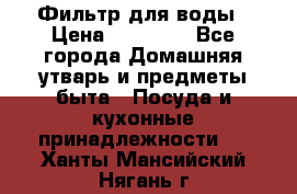 Фильтр для воды › Цена ­ 24 900 - Все города Домашняя утварь и предметы быта » Посуда и кухонные принадлежности   . Ханты-Мансийский,Нягань г.